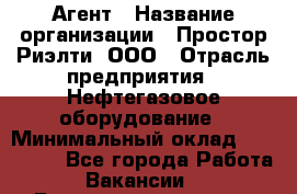 Агент › Название организации ­ Простор-Риэлти, ООО › Отрасль предприятия ­ Нефтегазовое оборудование › Минимальный оклад ­ 150 000 - Все города Работа » Вакансии   . Башкортостан респ.,Баймакский р-н